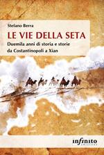 Le vie della seta. Duemila anni di storia e storie da Costantinopoli a Xian