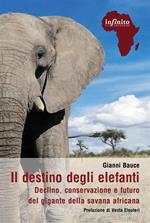 Il destino degli elefanti. Declino, conservazione e futuro del gigante della savana africana