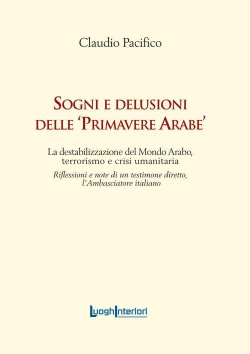 Sogni e delusioni delle «primavere arabe». La destabilizzazione del mondo arabo, terrorismo e crisi umanitaria - Claudio Pacifico - copertina