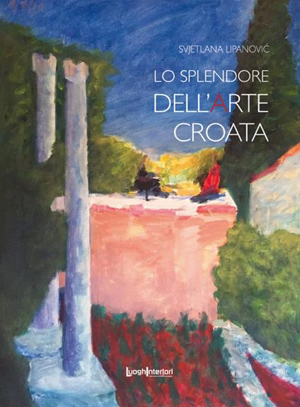 Lo splendore dell'arte croata. Ediz. illustrata - Svjetlana Lipanovic - copertina