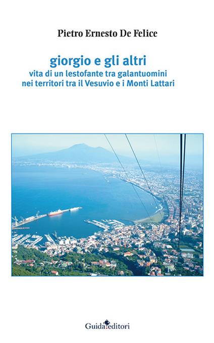 Giorgio e gli altri. Vita di un lestofante tra galantuomini nei territori tra il Vesuvio e i Monti Lattari - Pietro Ernesto De Felice - copertina