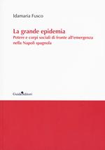 La grande epidemia. Potere e corpi sociali di fronte all'emergenza nella Napoli spagnola