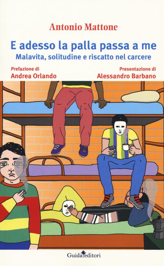 E adesso la palla passa a me. Malavita, solitudine e riscatto nel carcere - Antonio Mattone - copertina