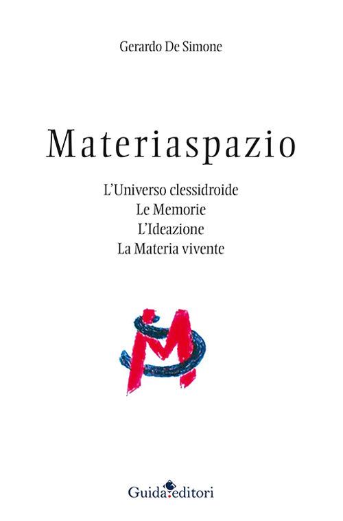 Materiaspazio. L'Universo clessidroide. Le memorie. L'ideazione. La materia vivente - Gerardo De Simone - copertina