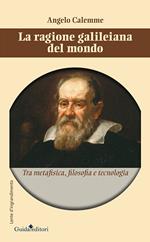 La ragione galileiana del mondo. Tra metafisica, filosofia e tecnologia