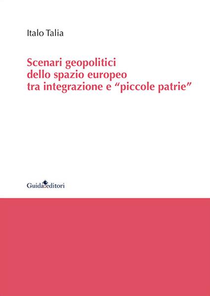 Scenari geopolitici dello spazio europeo tra integrazione e «piccole patrie» - Italo Talia - copertina