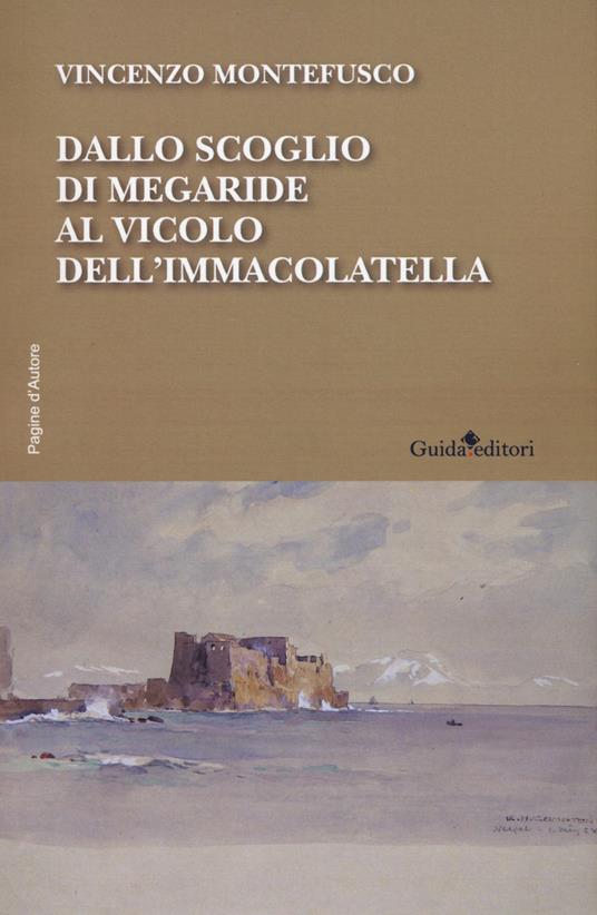 Dallo scoglio di Megaride al vicolo dell'Immacolatella - Vincenzo Montefusco - copertina