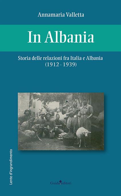 In Albania. Storia delle relazioni fra Italia e Albania (1912-1939) - Annamaria Valletta - copertina