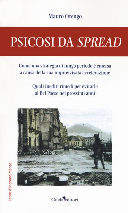 Psicosi da spread. Come una strategia di lungo periodo è emersa a causa della sua improvvisata accelerazione. Quali inediti rimedi per evitarla al Bel Paese nei prossimi anni - Mauro Orengo - copertina