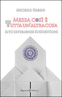 Messa così è tutta un'altra cosa. Rito, esperienze, suggestioni - Michele Garini - copertina