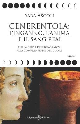 Cenerentola: l'inganno, l'anima e il Sang Real. Dalla causa dell'ignoranza alla comprensione del cuore. Con Libro in brossura - Sara Ascoli - copertina