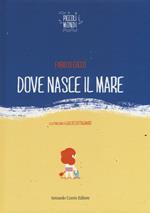 Dove nasce il mare. Ediz. illustrata