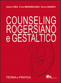 Counseling rogersiano e gestaltico. Teoria e pratica - Alberto Dea,Erika Brandolisio,Silena Radich - copertina