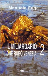 Il miliardario che rubò Venezia. Parte seconda - Manuela Fuga - copertina