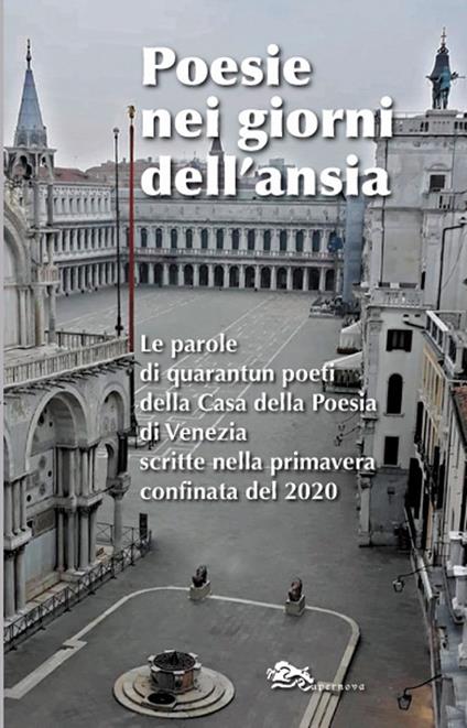 Poesie nei giorni dell'ansia. Le parole di quarantun poeti della Casa della Poesia di Venezia scritte nella primavera confinata del 2020 - Giuseppe Alfonso,Antonella Barina,Isabella Albano - copertina