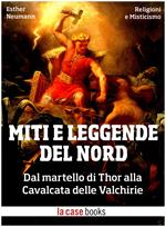 Miti e leggende del Nord. Dal martello di Thor alla cavalcata delle Valchirie