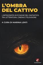 L'ombra del cattivo. L'antagonista in 10 saghe del fantastico, tra letteratura, cinema e televisione