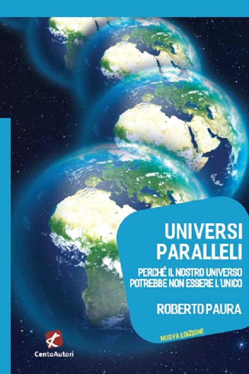 Universi paralleli. Perché il nostro universo potrebbe non essere l'unico - Roberto Paura - copertina