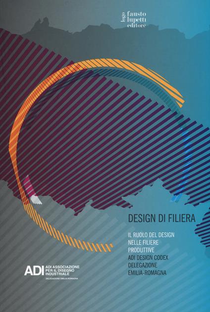 Design di filiera. Il ruolo del design nelle filiere produttive. ADI design codex delegazione Emilia-Romagna - copertina