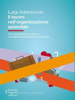 Il lavoro nell'organizzazione aziendale. Tra comportamento etico e complessità del sistema economico