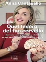 Quel tesoro del tuo cervello. Esercizi e strategie per portare alla luce il potere del tuo cervello per una forma mentale sempre elastica e creativa. Vol. 1