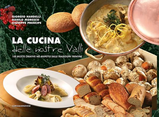 La cucina delle nostre valli. 100 ricette creative nel rispetto delle tradizioni trentine - Giorgio Nardelli,Danilo Moresco,Giuseppe Prencipe - copertina