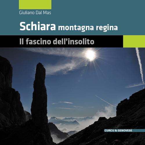 Schiara montagna regina. Il fascino dell'insolito - Giuliano Dal Mas - copertina