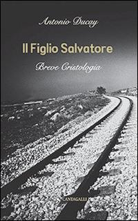 Il Figlio Salvatore. Breve cristologia - Antonio Ducay Real - copertina