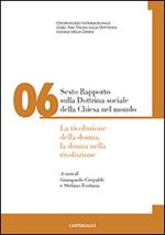 Sesto rapporto sulla dottrina sociale della Chiesa nel mondo. Vol. 6: La rivoluzione della donna, la donna nella rivoluzione