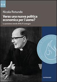 Verso una nuova politica economica per l'uomo. La posizione morale di B.J.F. Lonergan - Nicola Rotundo - copertina