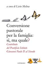 Conversione pastorale per la famiglia: si ma quale? Contributo del Pontificio Istituto Giovanni Paolo II al Sinodo