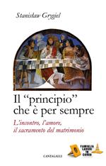 Il «principio» che è per sempre. L'incontro, l'amore, il sacramento del matrimonio