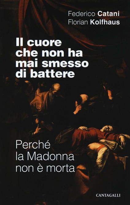 Il cuore che non ha mai smesso di battere. Perché la Madonna non è morta - Federico Catani,Florian Kolfhaus - copertina