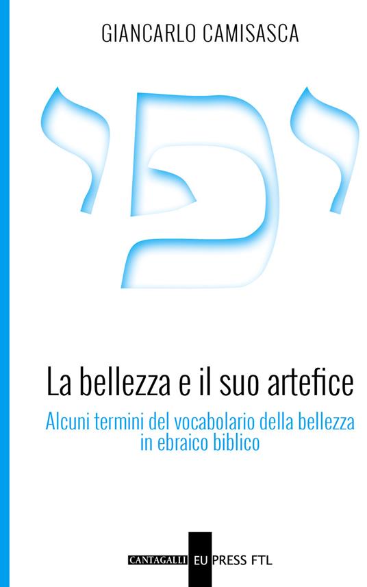 La bellezza e il suo artefice. Alcuni termini del vocabolario della bellezza in ebraico biblico - Giancarlo Camisasca - copertina