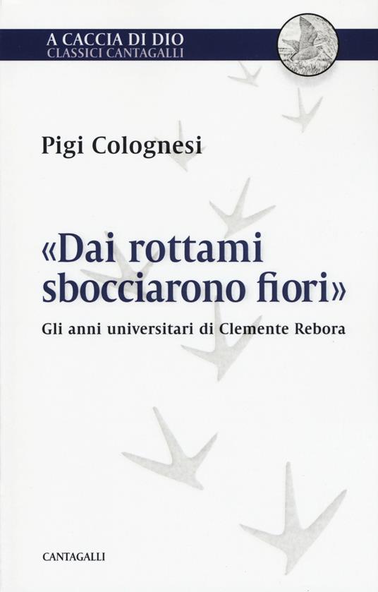 «Dai rottami sbocciarono fiori». Gli anni universitari di Clemente Rebora - Pigi Colognesi - copertina