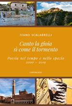 Canto la gioia sì come il tormento. Poesia nel tempo e nello spazio. 2000-2019