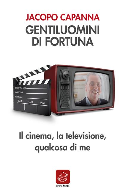 Gentiluomini di fortuna. Il cinema, la televisione, qualcosa di me - Jacopo Capanna - copertina