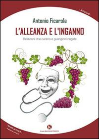 L' alleanza e l'inganno. Relazioni che curano e guarigioni negate - Antonio Ficarola - copertina