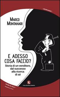 E adesso cosa faccio? Storia di un venditore, dal successo alla ricerca di sé - Marco Montanari - copertina