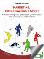 Marketing, comunicazione e sport. Dall'analisi strategica alla gestione delle sponsorizzazioni e del business di uno stadio moderno