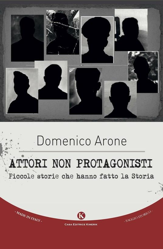 Attori non protagonisti. Piccole storie che hanno fatto la storia - Domenico Arone - copertina