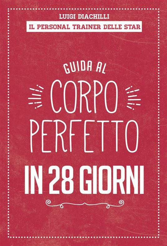 Guida al corpo perfetto in 28 giorni - Luigi Diachilli - ebook