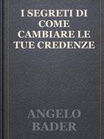 I segreti di come cambiare le tue credenze