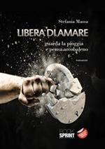 Libera di amare. Guarda la pioggia e pensa arcobaleno