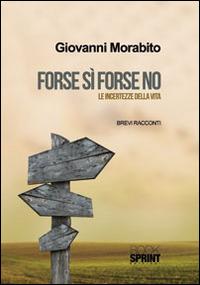 Forse sì forse no. Le incertezze della vita - Giovanni Morabito - copertina