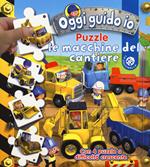 Le macchine del cantiere. Oggi guido io. Libro puzzle. Ediz. a colori