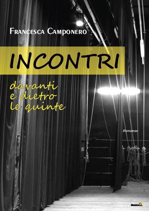 Incontri. Davanti e dietro le quinte - Francesca Camponero - copertina