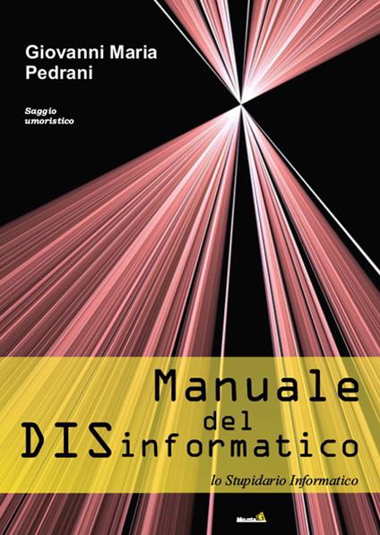 Manuale del DISinformatico. (Lo stupidario informatico) - Giovanni Maria Pedrani - copertina