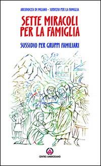 Sette miracoli per la famiglia. I prodigi di Gesù nutrono il desiderio. Sussidio per gruppi familiari - copertina