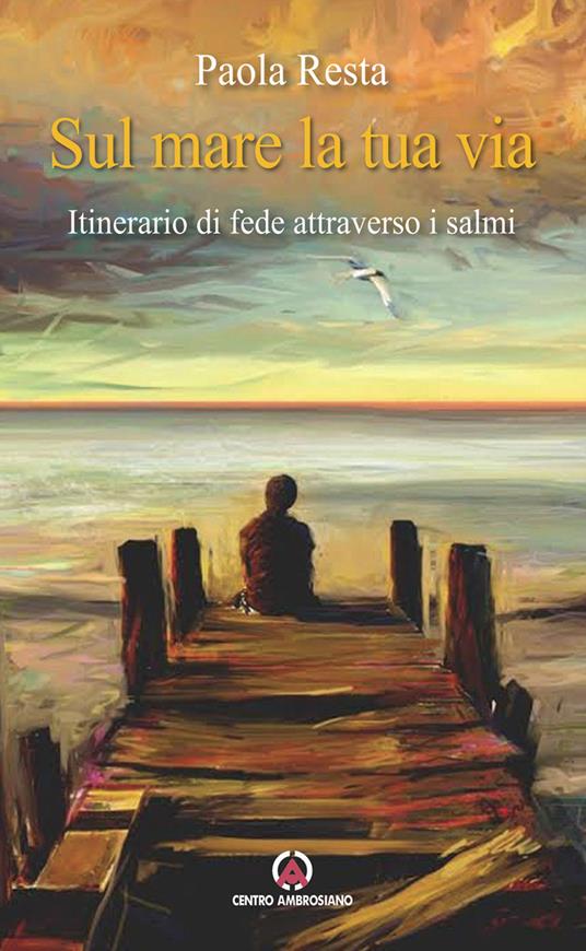 Sul mare la tua via. Itinerario di fede attraverso i Salmi - Paola Resta - copertina